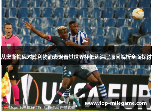从奥斯梅恩对阵利物浦表现看其世界杯低迷深层原因解析全面探讨