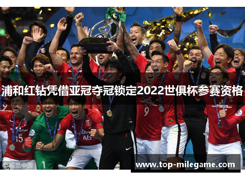 浦和红钻凭借亚冠夺冠锁定2022世俱杯参赛资格