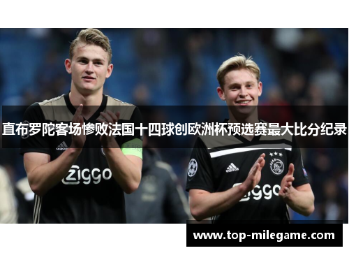直布罗陀客场惨败法国十四球创欧洲杯预选赛最大比分纪录 直布罗陀客场惨败法国十四球创欧洲杯预选赛最大比分纪录